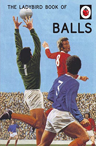 The Ladybird Book of Balls: The perfect gift for fans of the World Cup (Ladybirds for Grown-Ups) von Michael Joseph